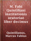 Cover image for M. Fabi Quintiliani institutionis oratoriae liber decimus